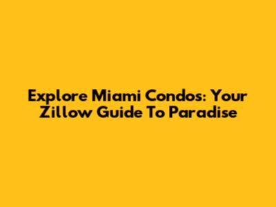 Explore Miami Condos: Your Zillow Guide To Paradise