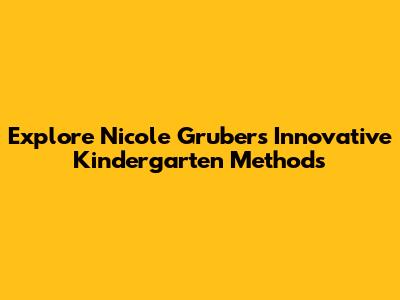 Explore Nicole Gruber's Innovative Kindergarten Methods