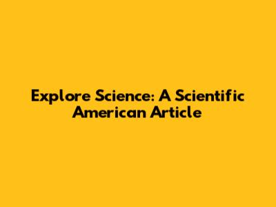 Explore Science: A Scientific American Article