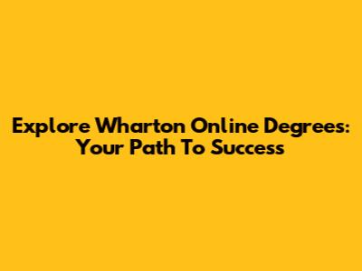 Explore Wharton Online Degrees: Your Path To Success