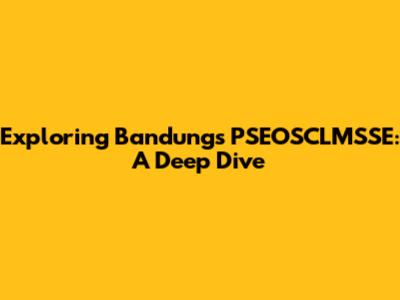 Exploring Bandung's PSEOSCLMSSE: A Deep Dive