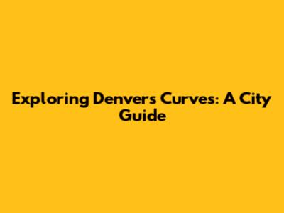 Exploring Denver's Curves: A City Guide