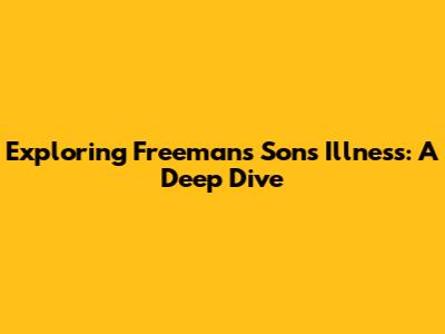 Exploring Freeman's Son's Illness: A Deep Dive