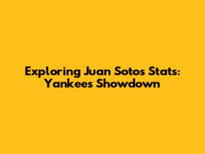 Exploring Juan Soto's Stats: Yankees Showdown