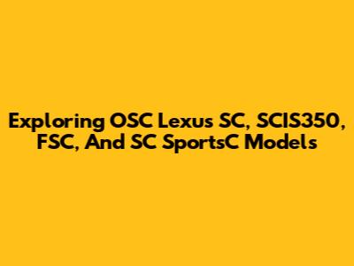 Exploring OSC Lexus SC, SCIS350, FSC, And SC SportsC Models
