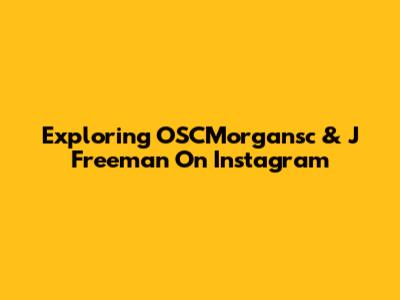 Exploring OSCMorgansc & J Freeman On Instagram
