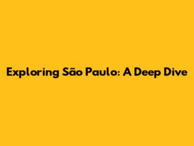 Exploring São Paulo: A Deep Dive