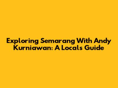 Exploring Semarang With Andy Kurniawan: A Local's Guide