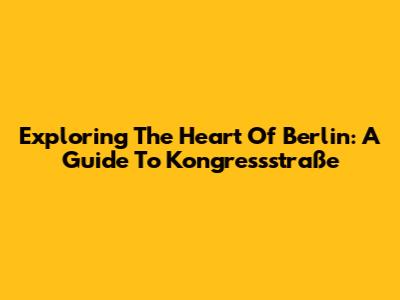 Exploring The Heart Of Berlin: A Guide To Kongressstraße