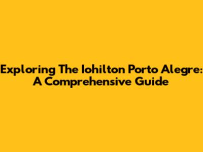 Exploring The Iohilton Porto Alegre: A Comprehensive Guide