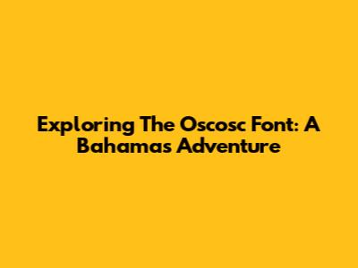 Exploring The Oscosc Font: A Bahamas Adventure