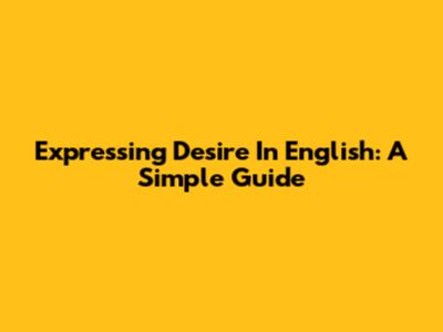 Expressing Desire In English: A Simple Guide