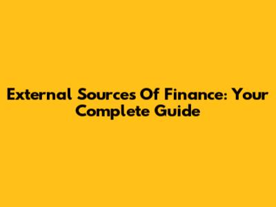 External Sources Of Finance: Your Complete Guide