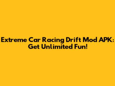 Extreme Car Racing Drift Mod APK: Get Unlimited Fun!
