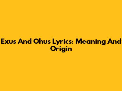 Exu's And Ohu's Lyrics: Meaning And Origin