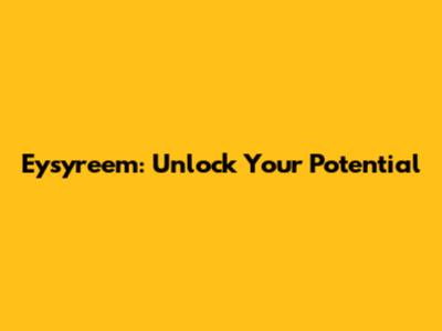 Eysyreem: Unlock Your Potential