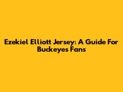 Ezekiel Elliott Jersey: A Guide For Buckeyes Fans