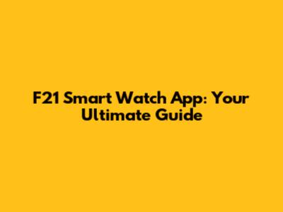 F21 Smart Watch App: Your Ultimate Guide