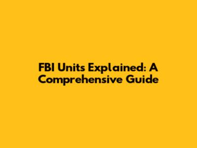 FBI Units Explained: A Comprehensive Guide