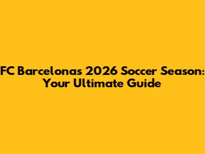 FC Barcelona's 2026 Soccer Season: Your Ultimate Guide