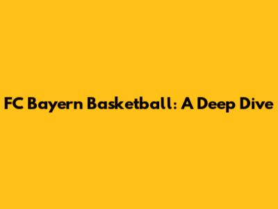 FC Bayern Basketball: A Deep Dive