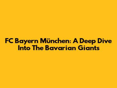 FC Bayern München: A Deep Dive Into The Bavarian Giants