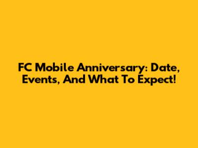 FC Mobile Anniversary: Date, Events, And What To Expect!