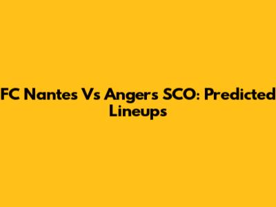 FC Nantes Vs Angers SCO: Predicted Lineups