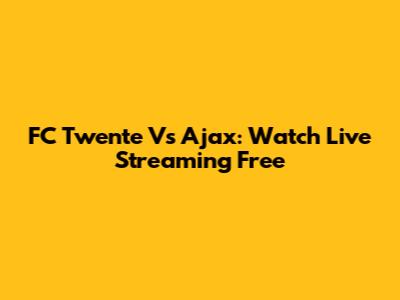 FC Twente Vs Ajax: Watch Live Streaming Free