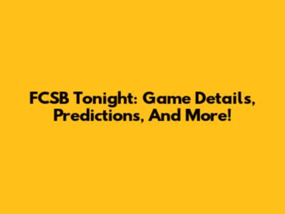 FCSB Tonight: Game Details, Predictions, And More!