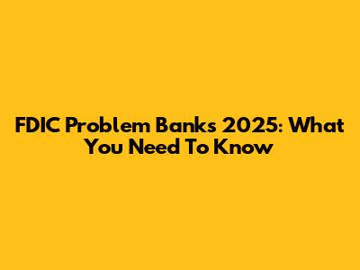 FDIC Problem Banks 2025: What You Need To Know
