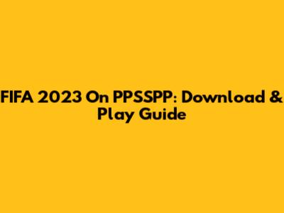 FIFA 2023 On PPSSPP: Download & Play Guide