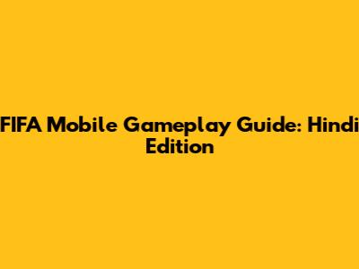 FIFA Mobile Gameplay Guide: Hindi Edition