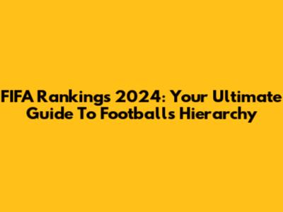 FIFA Rankings 2024: Your Ultimate Guide To Football's Hierarchy