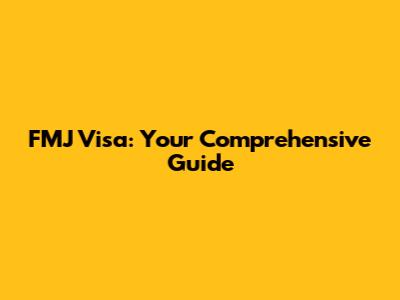 FMJ Visa: Your Comprehensive Guide