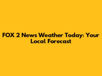 FOX 2 News Weather Today: Your Local Forecast