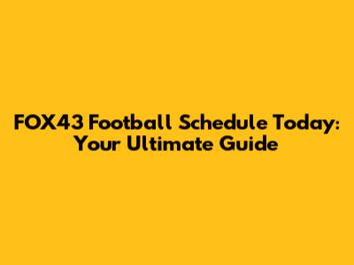 FOX43 Football Schedule Today: Your Ultimate Guide