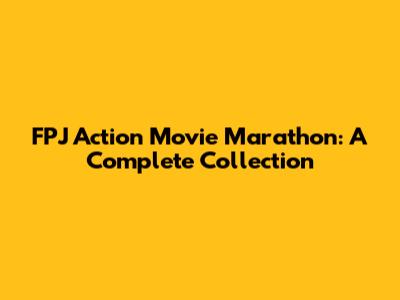 FPJ Action Movie Marathon: A Complete Collection