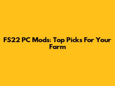 FS22 PC Mods: Top Picks For Your Farm