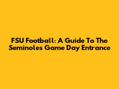 FSU Football: A Guide To The Seminoles' Game Day Entrance