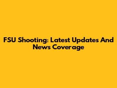 FSU Shooting: Latest Updates And News Coverage