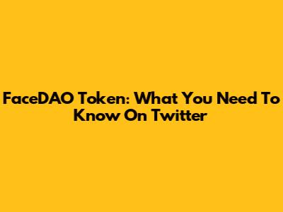 FaceDAO Token: What You Need To Know On Twitter