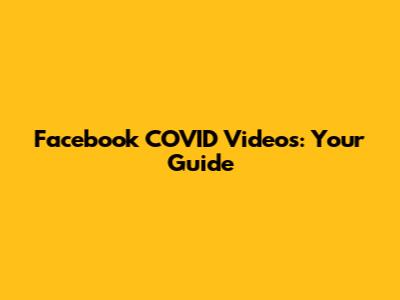 Facebook COVID Videos: Your Guide