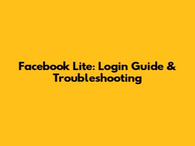 Facebook Lite: Login Guide & Troubleshooting