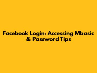 Facebook Login: Accessing Mbasic & Password Tips