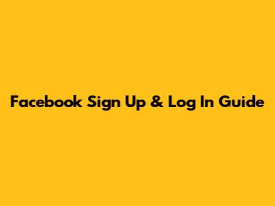 Facebook Sign Up & Log In Guide