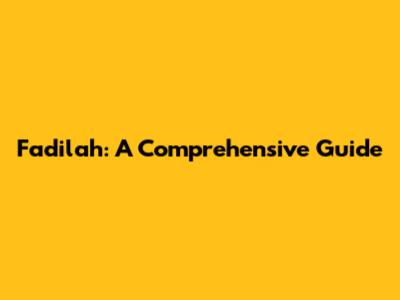 Fadilah: A Comprehensive Guide
