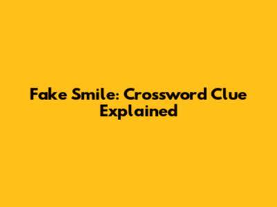 Fake Smile: Crossword Clue Explained