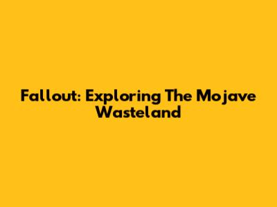 Fallout: Exploring The Mojave Wasteland