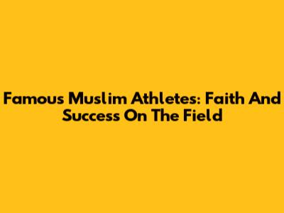 Famous Muslim Athletes: Faith And Success On The Field